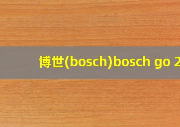 博世(bosch)bosch go 2